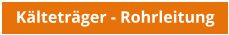 Kälteträger - Rohrleitung
